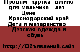 Продам 2куртки 3джинс для мальчика6-8лет › Цена ­ 1 000 - Краснодарский край Дети и материнство » Детская одежда и обувь   
